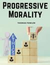 Progressive Morality: An Essay In Ethics