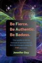 Be Fierce. Be Authentic. Be Badass.: Your guide to thrive instead of survive during BIG life changes using the FAB approach