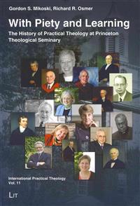 With Piety and Learning: The History of Practical Theology at Princeton Theological Seminary 1812-2012