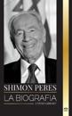 Shimon Peres: La biografía de un político israelí, sus sueños y su batalla por la paz en el Israel moderno