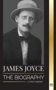 James Joyce: The biography of an Irish novelist, his Dubliners, Ulysses and other works