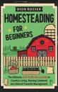Homesteading for Beginners: The Ultimate Self-Sufficiency Guide to Country Living, Raising Livestock and Natural Parasite Management