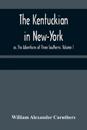 The Kentuckian in New-York; or, The Adventures of Three Southerns. Volume 1