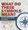 What Do These Symbols Mean? How to Read Map Symbols Social Studies Grade 2 Children's Geography & Cultures Books