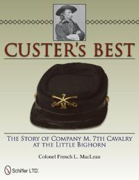 Custers best - the story of company m, 7th cavalry at the little bighorn