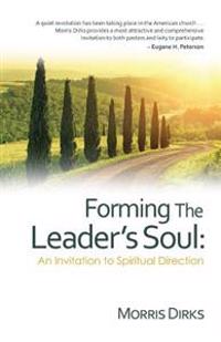 Forming the Leader's Soul: : An Invitation to Spiritual Direction