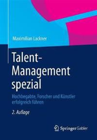 Talent-Management Spezial: Hochbegabte, Forscher Und Kunstler Erfolgreich Fuhren