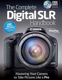 The Complete Digital SLR Handbook: Master Your Camera to Take Pictures Like a Pro [With CDROM]