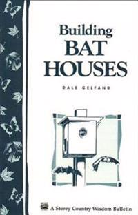 Building Bat Houses: Storey's Country Wisdom Bulletin A-178