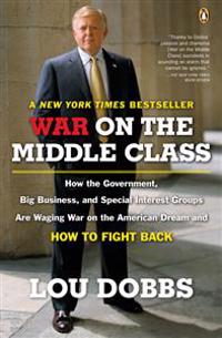War on the Middle Class: How the Government, Big Business, and Special Interest Groups Are Waging War on the American Dream and How to Fight Ba