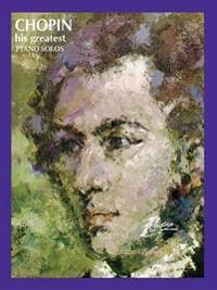 Chopin: His Greatest Piano Solos: A Comprehensive Collection of His World Famous Works