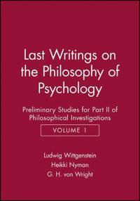 Last Writings on the Phiosophy of Psychology: Preliminary Studies for Part II of Philosophical Investigations, Volume 1