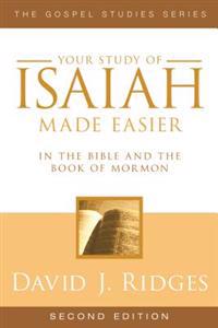 Your Study of Isaiah Made Easier: In the Bible and Book of Mormon
