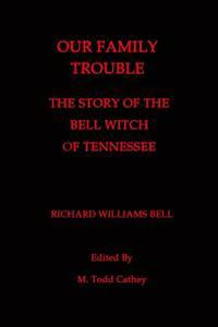 Our Family Trouble: The Story of the Bell Witch of Tennessee