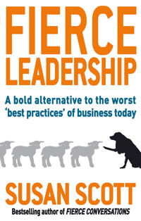 Fierce leadership - a bold alternative to the worst best practices of busin