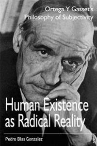 Human Existence as Radical Reality: Ortega y Gasset's Philosophy of Subjectivity