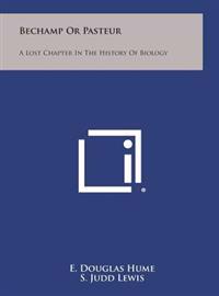 Bechamp or Pasteur: A Lost Chapter in the History of Biology