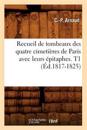 Recueil de Tombeaux Des Quatre Cimeti?res de Paris Avec Leurs ?pitaphes. T1 (?d.1817-1825)