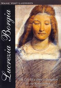 Lucrezia Borgia: The Life of a Pope' S Daughter in the Renaissance