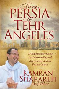 From Persia to Tehr Angeles: A Contemporary Guide to Understanding and Appreciating Ancient Persian Culture