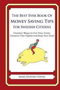The Best Ever Book of Money Saving Tips for Swedish Citizens: Creative Ways to Cut Your Costs, Conserve Your Capital and Keep Your Cash