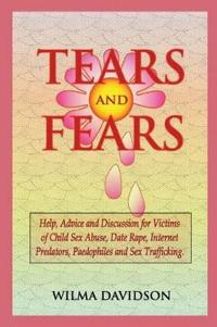 Tears and Fears; Help, Advice and Discussion for Victims of Child Sexual Abuse, Sex Trafficking, Date Rape, Internet Predators, Chat Rooms and Paedophiles