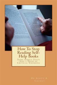 How to Stop Reading Self-Help Books: Some Simple Steps and a Dash of Critical Thinking