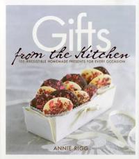 Gifts from the Kitchen: 100 Irresistible Homemade Presents for Every Occasion