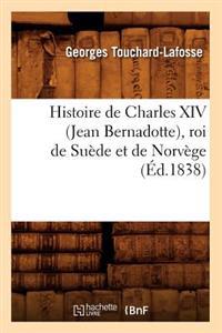 Histoire de Charles XIV (Jean Bernadotte), Roi de Suede Et de Norvege (Ed.1838)