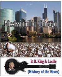 Mississippi to Chicago (History of the Blues): (History of the Blues)