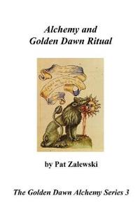 Alchemy and Golden Dawn Ritual - The Golden Dawn Alchemy Series 3