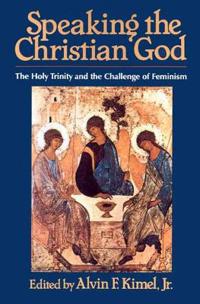 Speaking the Christian God: The Holy Trinity and the Challenge of Feminism