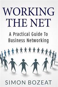 Working the Net: A Practical Guide to Business Networking