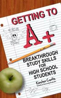 Getting to a +: Breakthrough Study Skills for High School Students