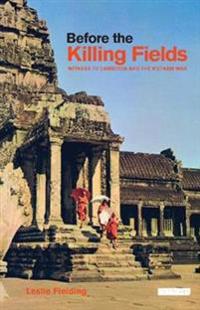Before the Killing Fields: Witness to Cambodia and the Vietnam War
