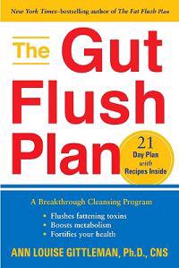 The Gut Flush Plan: A Breakthrough Cleansing Program - Flushes Fattening Toxins - Boosts Your Metabolism - Fortifies Your Health