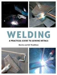 Welding: A Practical Guide to Joining Metals