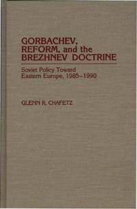 Gorbachev, Reform, and the Brezhnev Doctrine