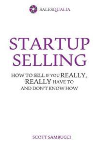 Startup Selling: How to Sell If You Really, Really Have to and Don't Know How