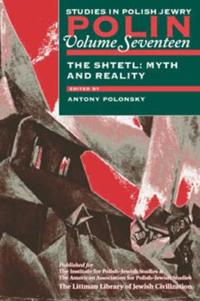 Polin: Studies in Polish Jewry, Volume 17: The Shtetl: Myth and Reality