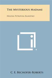 The Mysterious Madame: Helena Petrovna Blavatsky