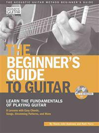 The Beginner's Guide to Guitar: Learn the Fundamentals of Playing Guitar [With CD (Audio)]