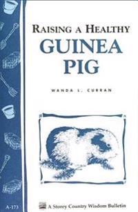 Raising a Healthy Guinea Pig: Storey's Country Wisdom Bulletin A-173