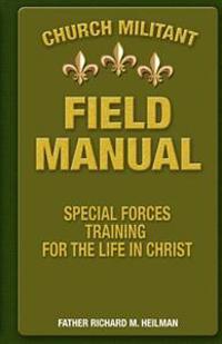 Church Militant Field Manual: Special Forces Training for the Life in Christ
