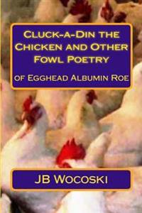 Cluck-A-Din the Chicken and Other Fowl Poetry: A Short Collection of Satirized Classic Poems