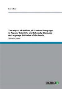 The Impact of Notions of Standard Language in Popular Scientific and Scholarly Discourse on Language Attitudes of the Public