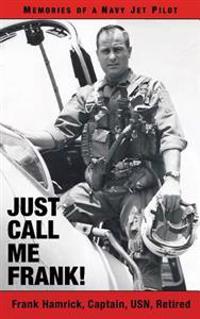 Just Call Me Frank!: Memories of a Navy Jet Pilot