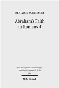 Abraham's Faith in Romans 4: Paul's Concept of Faith in Light of the History of Reception of Genesis 15:6
