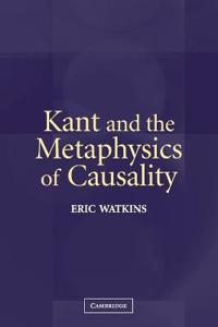 Kant And The Metaphysics Of Causality