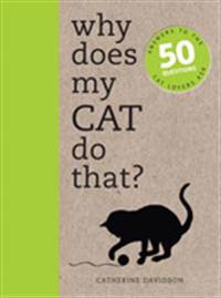 Why does my cat do that? - answers to the 50 questions cat lovers ask